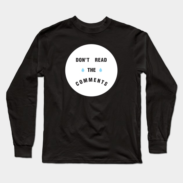 Don't Read the Comments Long Sleeve T-Shirt by PaperKindness